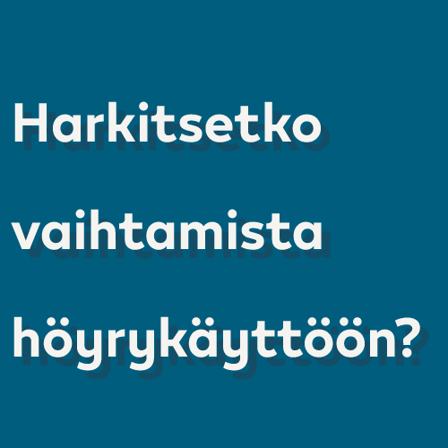 Harkitsetko vaihtamista höyrykäyttöön?