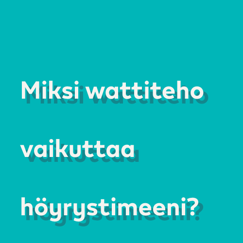 Miksi wattiteho vaikuttaa höyrystimeeni?